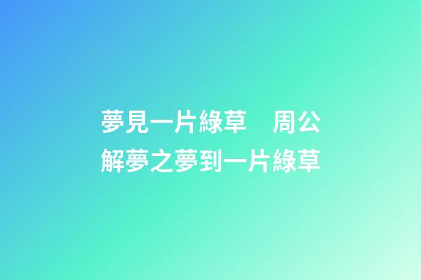 夢見一片綠草　周公解夢之夢到一片綠草